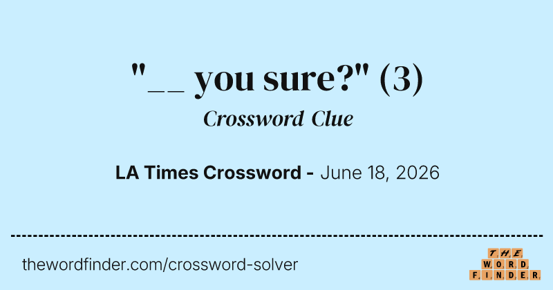 "__ you sure?" crossword clue image