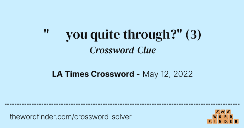 "__ you quite through?" crossword clue image