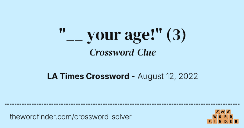 "__ your age!" crossword clue image