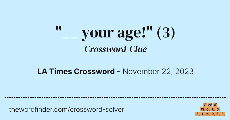 "__ your age!" crossword clue image
