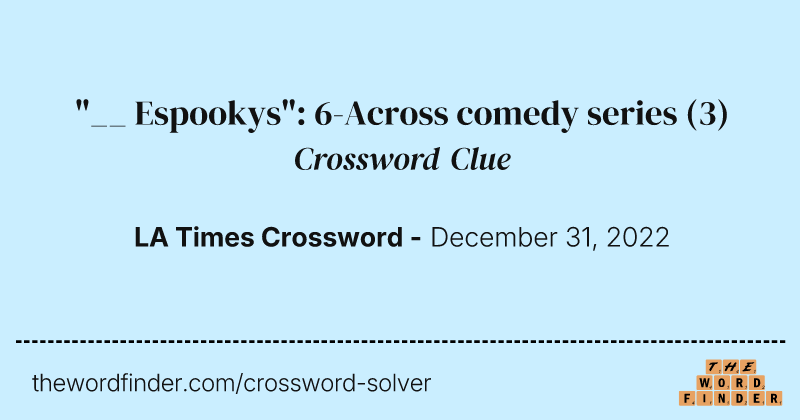 "__ Espookys": 6-Across comedy series crossword clue image
