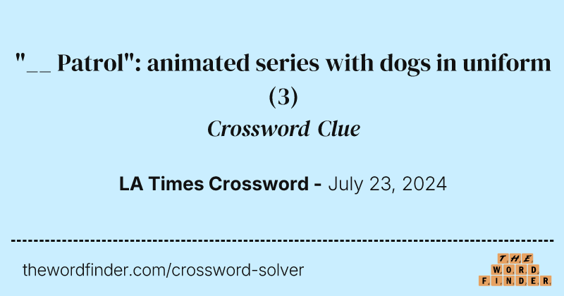 "__ Patrol": animated series with dogs in uniform crossword clue image