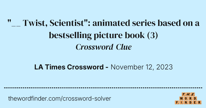 "__ Twist, Scientist": animated series based on a bestselling picture book crossword clue image