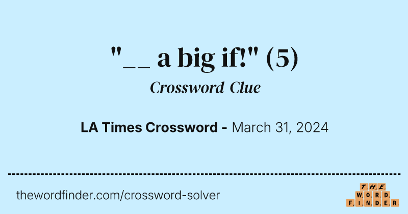 "__ a big if!" crossword clue image