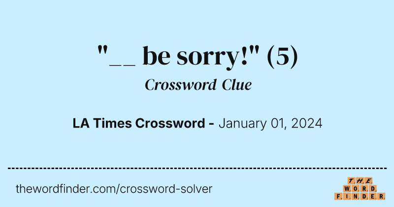 "__ be sorry!" crossword clue image