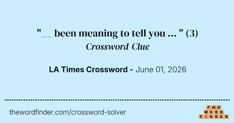 "__ been meaning to tell you ... " crossword clue image