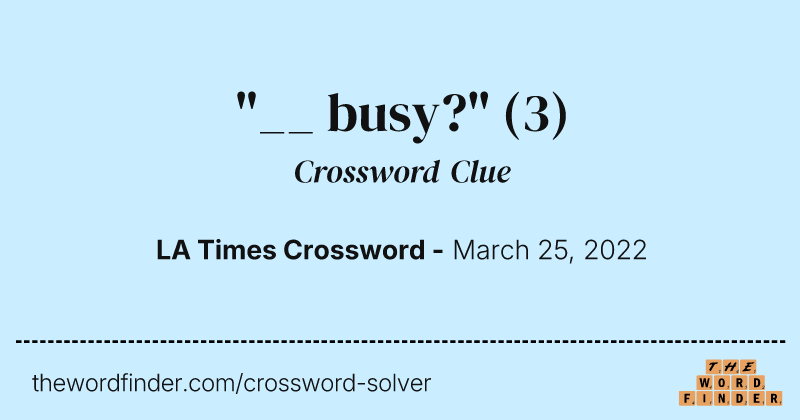 "__ busy?" crossword clue image