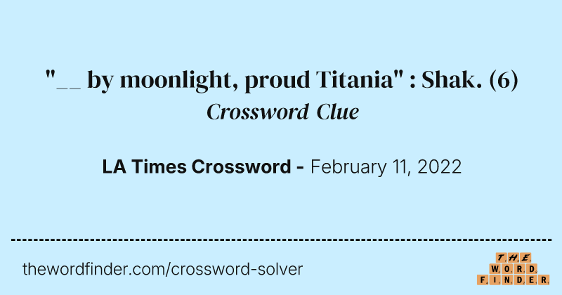 "__ by moonlight, proud Titania" : Shak. crossword clue image