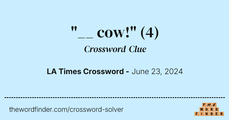 "__ cow!" crossword clue image