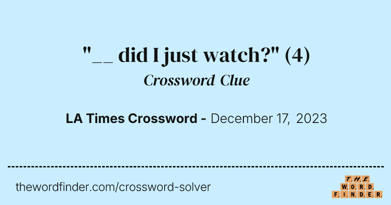 "__ did I just watch?" crossword clue image