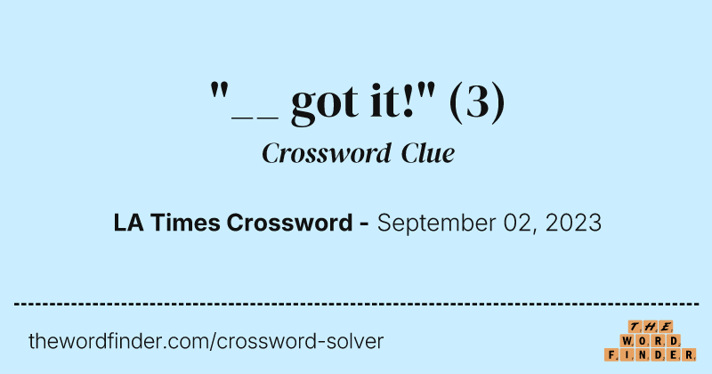 "__ got it!" crossword clue image