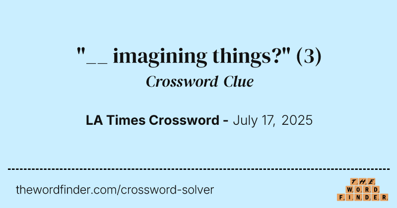 "__ imagining things?" crossword clue image