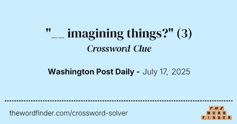 "__ imagining things?" crossword clue image