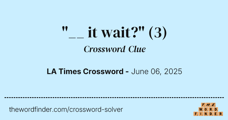"__ it wait?" crossword clue image