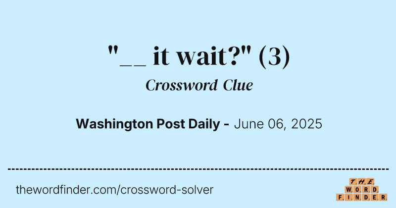 "__ it wait?" crossword clue image