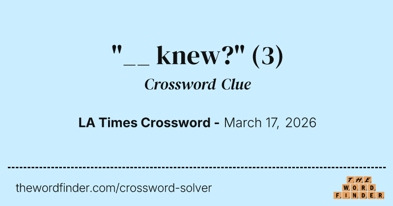 "__ knew?" crossword clue image
