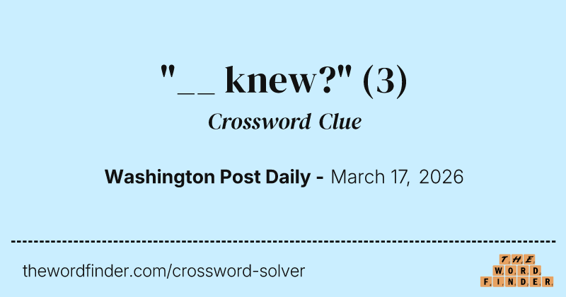 "__ knew?" crossword clue image