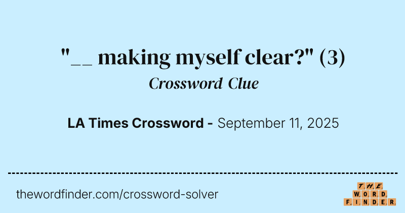 "__ making myself clear?" crossword clue image