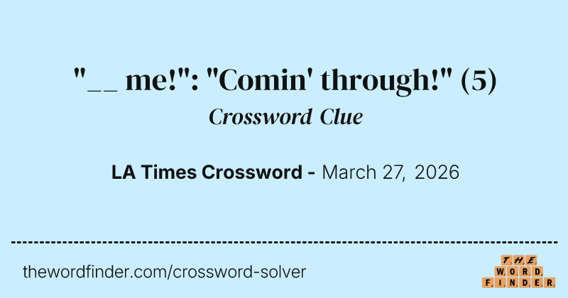 "__ me!": "Comin' through!" crossword clue image