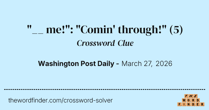 "__ me!": "Comin' through!" crossword clue image