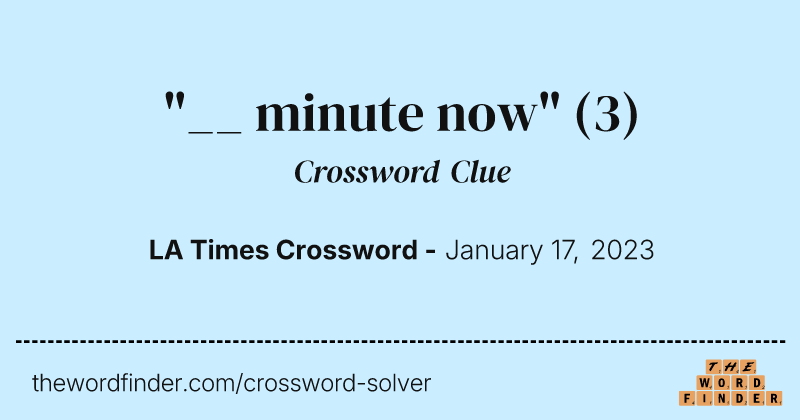 "__ minute now" crossword clue image
