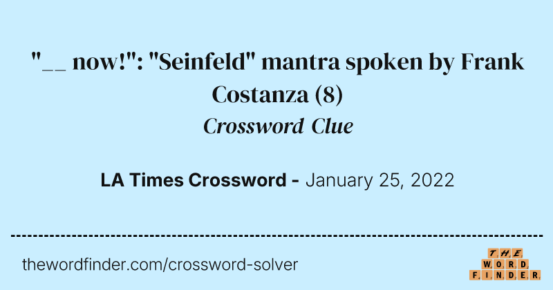 "__ now!": "Seinfeld" mantra spoken by Frank Costanza crossword clue image