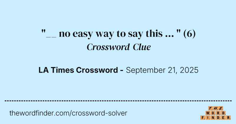 "__ no easy way to say this ... " crossword clue image