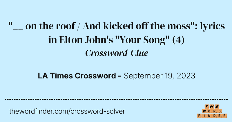 "__ on the roof / And kicked off the moss": lyrics in Elton John's "Your Song" crossword clue image