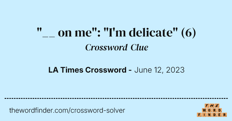 "__ on me": "I'm delicate" crossword clue image