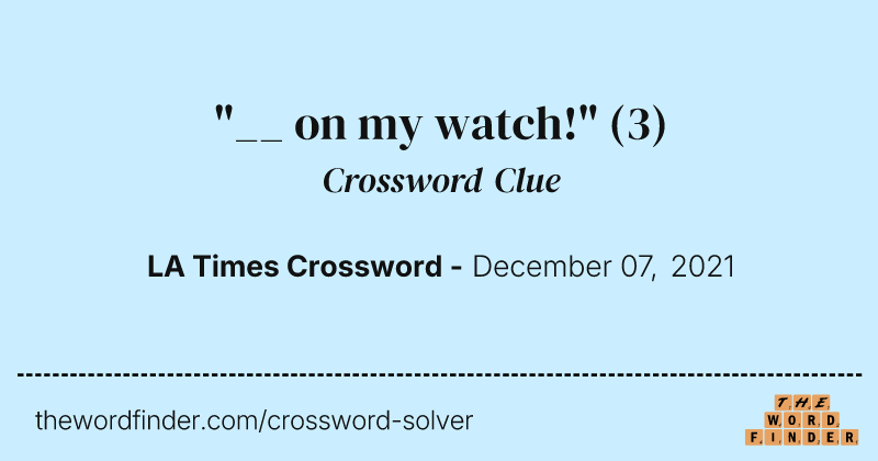 "__ on my watch!" crossword clue image