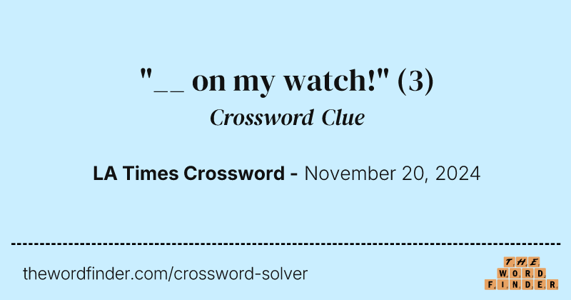 "__ on my watch!" crossword clue image