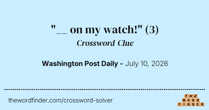 "__ on my watch!" crossword clue image