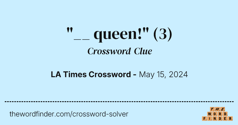 "__ queen!" crossword clue image
