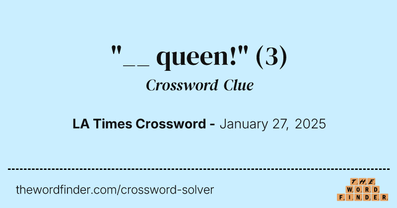 "__ queen!" crossword clue image