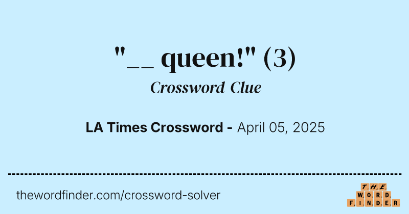 "__ queen!" crossword clue image