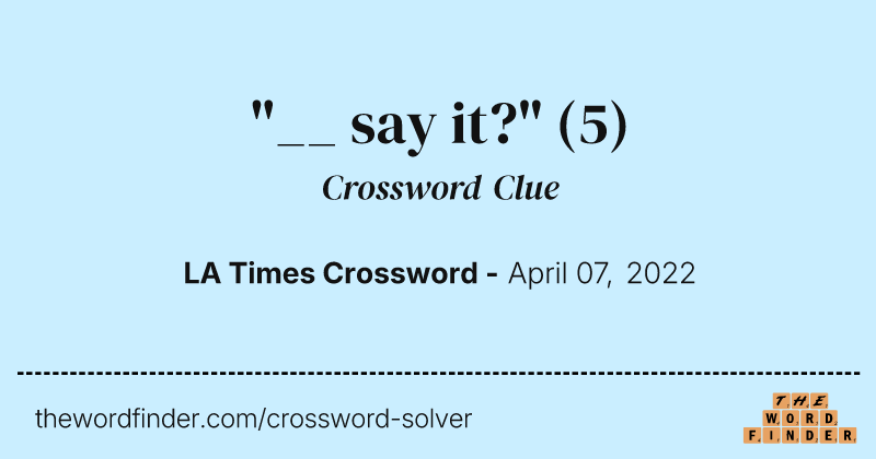 "__ say it?" crossword clue image