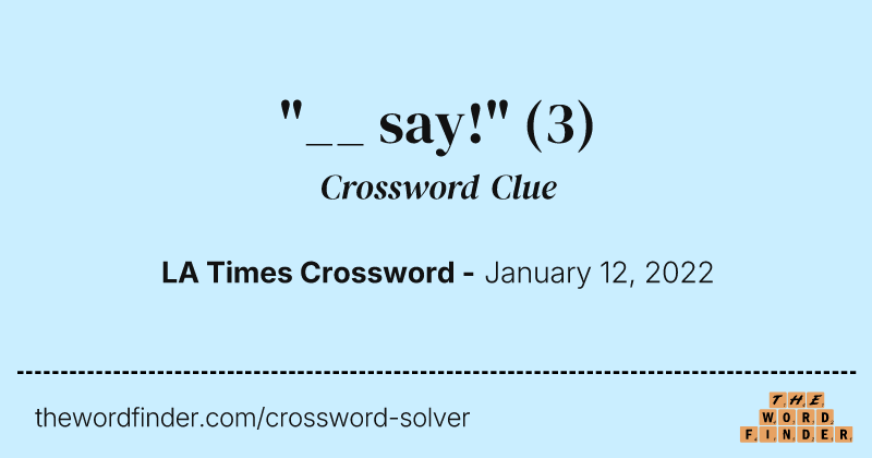 "__ say!" crossword clue image