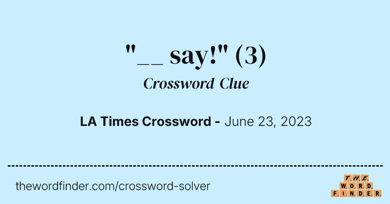 "__ say!" crossword clue image