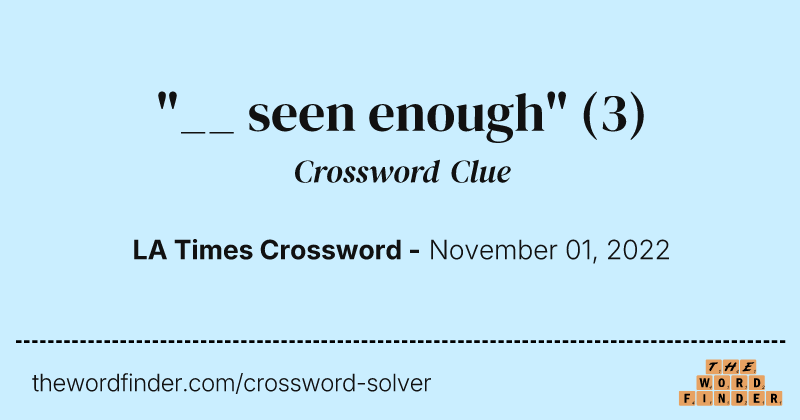 "__ seen enough" crossword clue image