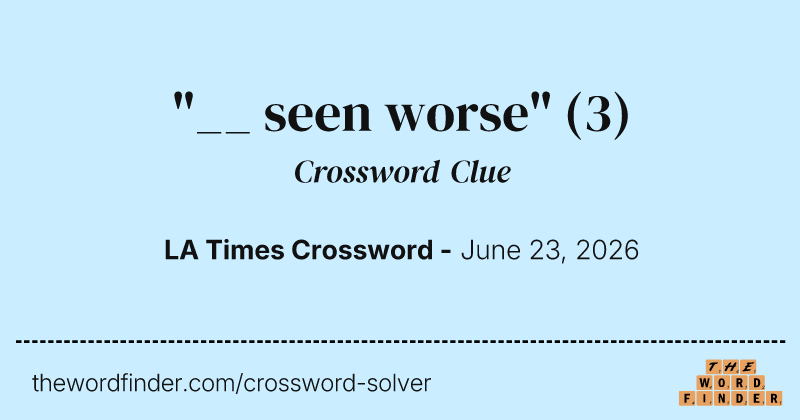 "__ seen worse" crossword clue image