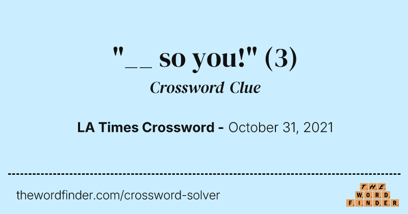 "__ so you!" crossword clue image