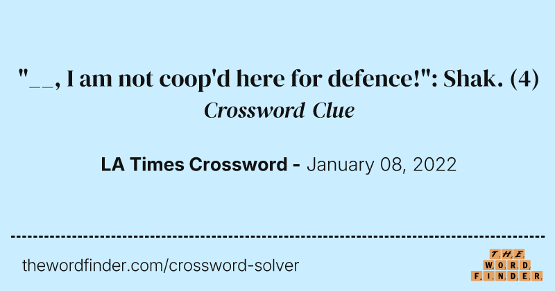 "__, I am not coop'd here for defence!": Shak. crossword clue image