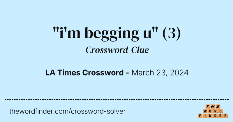 "i'm begging u" crossword clue image
