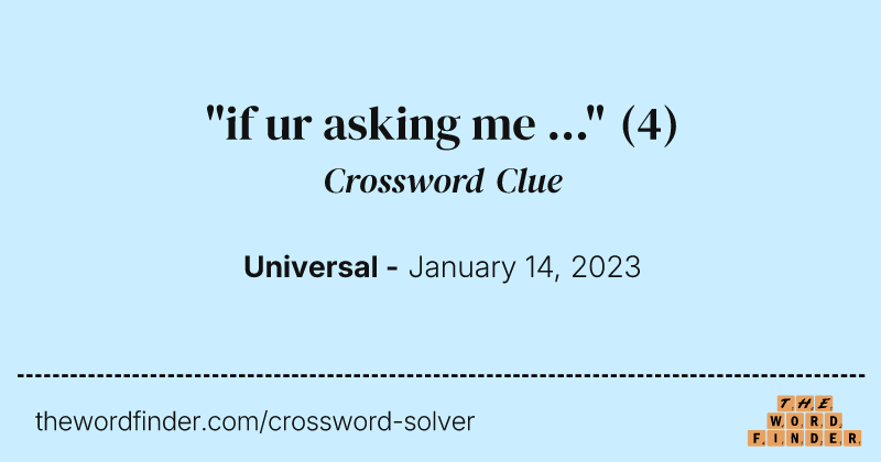 "if ur asking me ..." crossword clue image