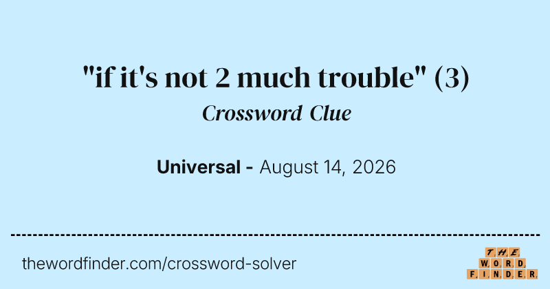 "if it's not 2 much trouble" crossword clue image