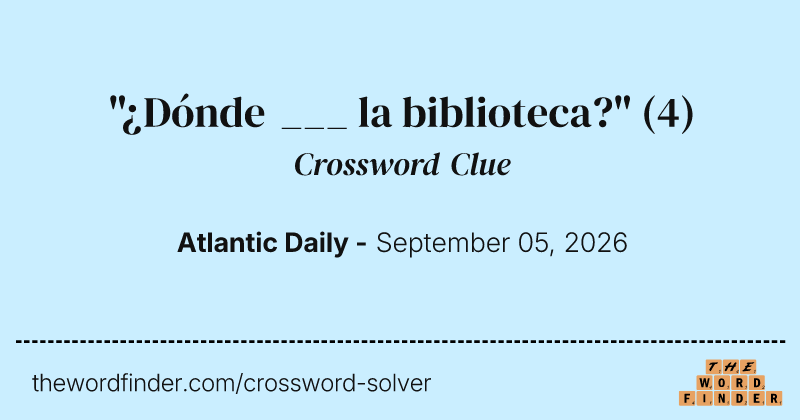 "¿Dónde ___ la biblioteca?" crossword clue image