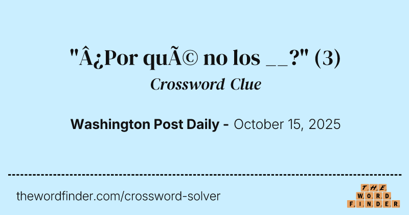 "¿Por qué no los __?" crossword clue image