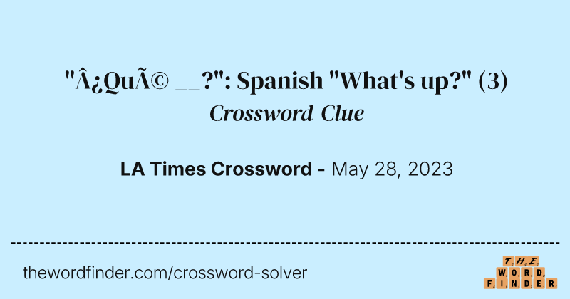 "¿Qué __?": Spanish "What's up?" crossword clue image