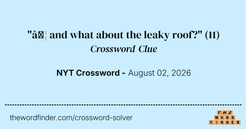 "… and what about the leaky roof?" crossword clue image