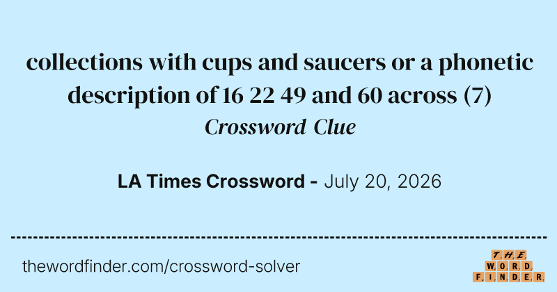 collections with cups and saucers or a phonetic description of 16 22 49 and 60 across crossword clue image